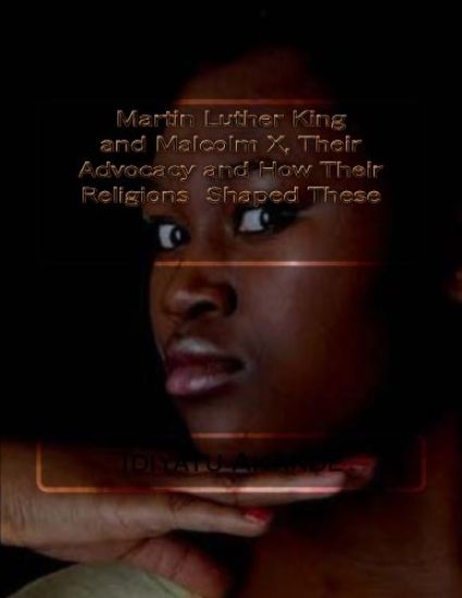 Martin Luther King and Malcolm X, Their Advocacy and How Their Religions Shaped These