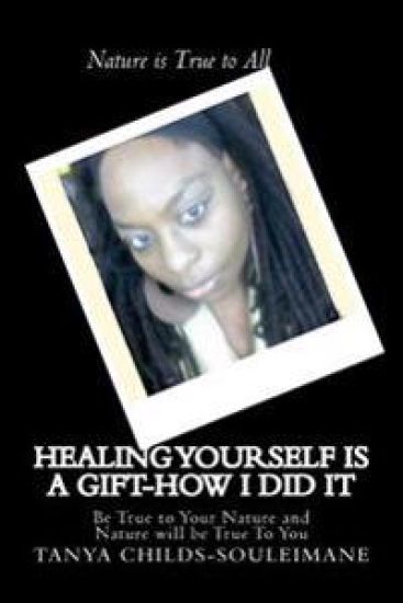 Healing Yourself is a Gift-How I did It: Be True to Your Nature and Nature will be True To You