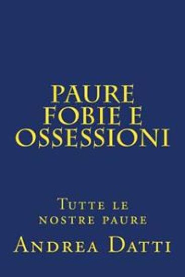 Paure fobie e ossessioni: Tutte le nostre paure