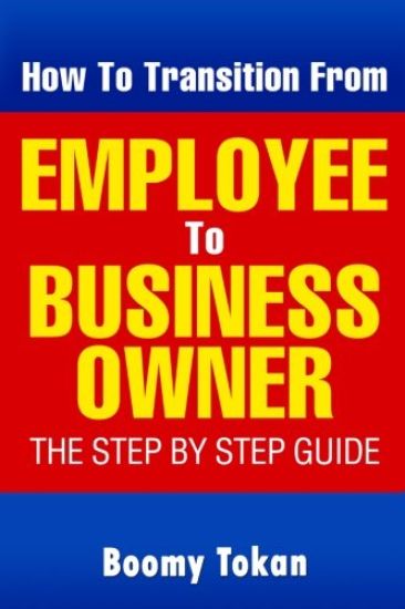 How To Transition From Employee To Business Owner: The Step by Step Guide