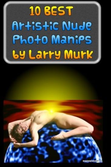 10 BEST Artistic Nude Photo Manips by Larry Murk