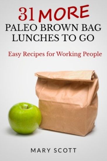 31 More Paleo Brown Bag Lunches to Go: Easy Recipes for Working People