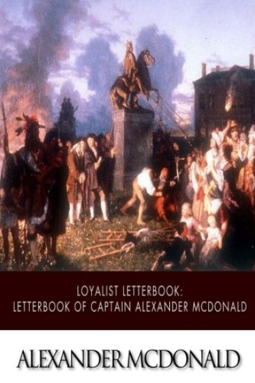 Loyalist Letterbook: Letterbook of Captain Alexander McDonald