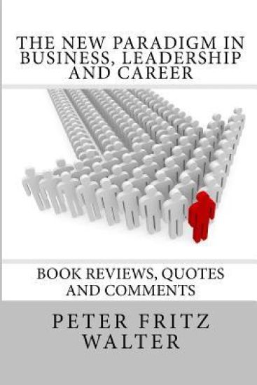 The New Paradigm in Business, Leadership and Career: Book Reviews, Quotes and Comments