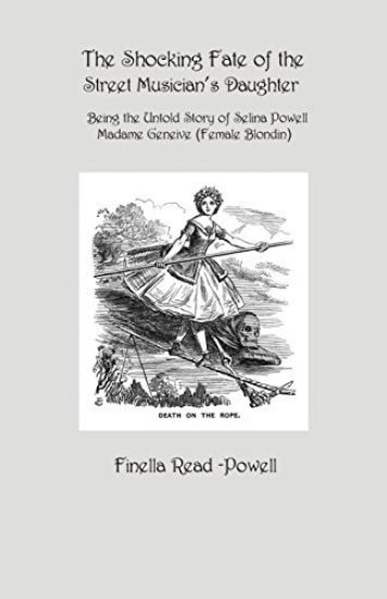The Shocking Fate of the Street Musician's Daughter: The Untold Story of Selina Powell, Madame Geneive, (Female Blondin)