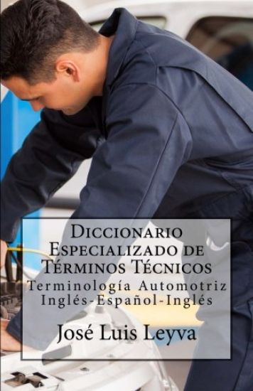 Diccionario Especializado de Términos Técnicos: Terminología Automotriz Inglés-Español-Inglés