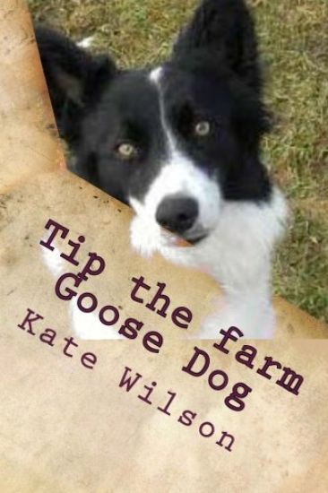 Tip the farm Goose Dog: My adventures on the farm with Farmer Ted, Aggie and other animals.