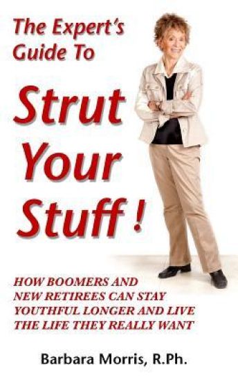 The Expert's Guide To Strut Your Stuff!: How Boomers And New Retirees Can Stay Youthful Longer And Live The Life They Really Want