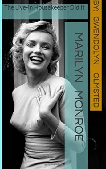 Marilyn Monroe: The Live-in Housekeeper did it: .....all of it, acting independently, and the Kennedy's had nothing to do with it