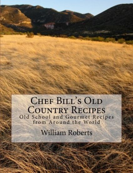 Chef Bill's Old Country Recipes: Old School and Gourmet Recipes from Around the World
