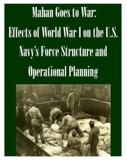 Mahan Goes to War: Effects of World War I on the U.S. Navy's Force Structure and Operational Planning