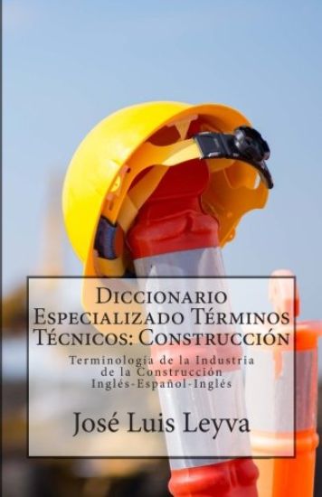 Diccionario Especializado Términos Técnicos: Construcción: Terminología de la Industria de la Construcción