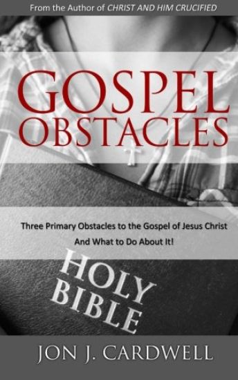Gospel Obstacles: Three Primary Obstacles to the Gospel of Jesus Christ and What to Do About It!