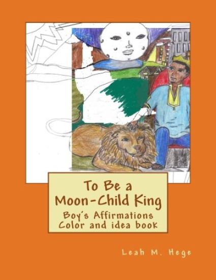 To Be a Moon-Child King: Boy's Affirmation Color and idea book