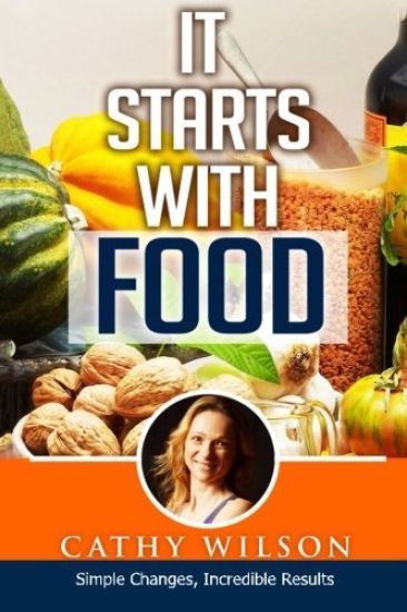 It Starts With Food: Simple Changes, Incredible Results