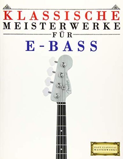 Klassische Meisterwerke Für E-Bass: Leichte Stücke Von Bach, Beethoven, Brahms, Handel, Haydn, Mozart, Schubert, Tchaikovsky, Vivaldi Und Wagner