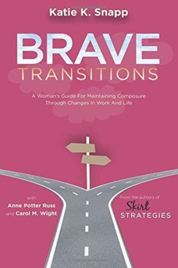 Brave Transitions: A Woman's Guide for Maintaining Composure Through Changes in Work and Life