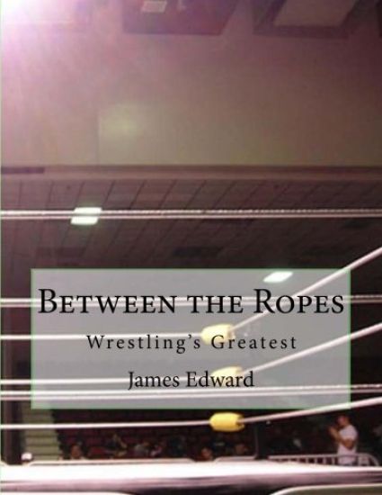 Between the Ropes: Wrestling's Greatest