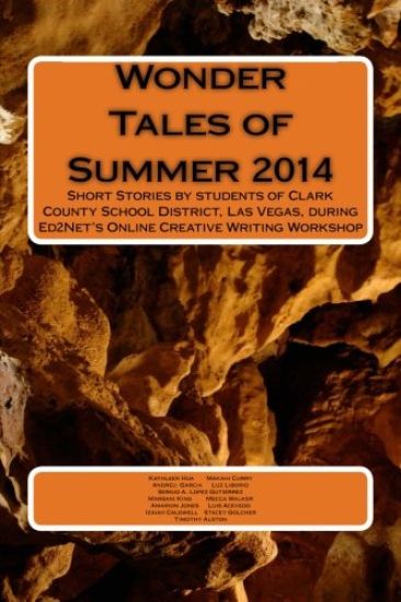 Wonder Tales of Summer 2014: Short Stories by students of Clark County School District, Las Vegas, during Ed2Net's Online Creative Writing Workshop