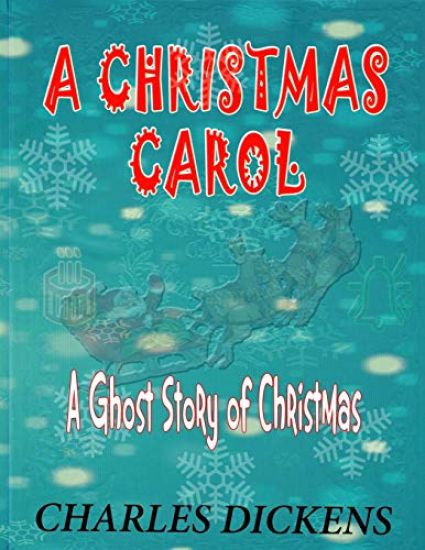A Christmas Carol: A Ghost Story of Christmas: Charles Dickens