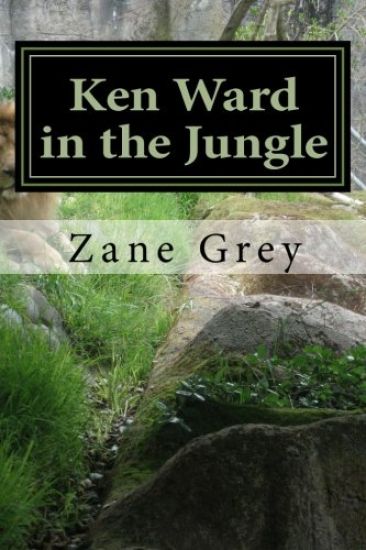 Ken Ward in the Jungle: (Zane Grey Classics Collection)