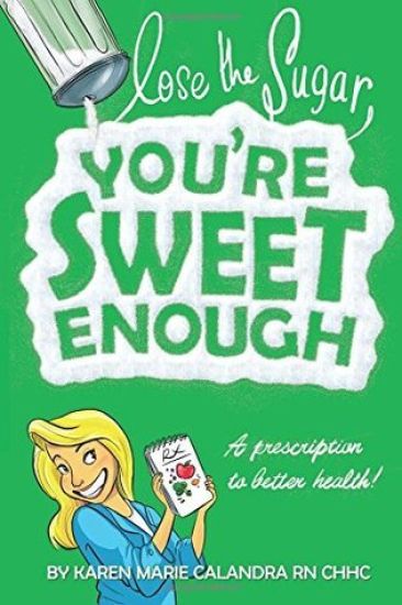 Lose The Sugar, You're Sweet Enough: A Whole Foods Prescription To Better Health