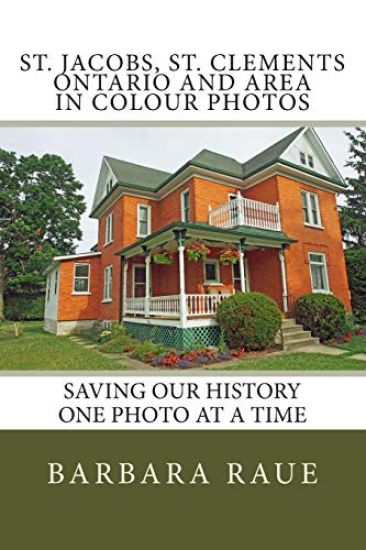St. Jacobs, St. Clements Ontario and Area in Colour Photos: Saving Our History One Photo at a Time
