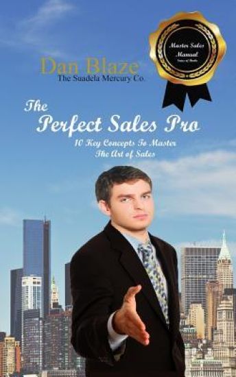 The Perfect Sales Pro: 10 Key Concepts To Master The Art of Sales