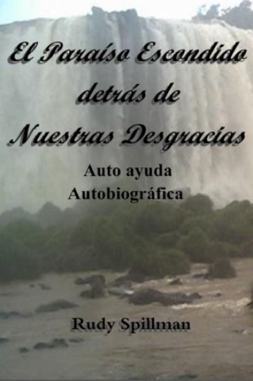 El Paraíso Escondido detrás de Nuestras Desgracias (Autoayuda Autobiográfica)