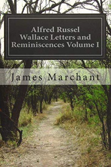 Alfred Russel Wallace Letters and Reminiscences Volume I