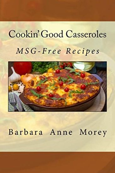 Cookin' Good Casseroles: MSG-Free Recipes