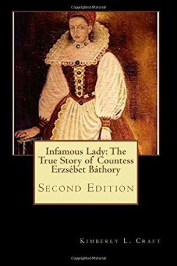 Infamous Lady: The True Story of Countess Erzsébet Báthory: Second Edition
