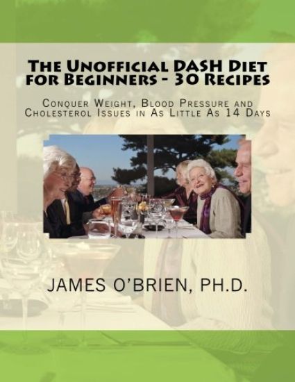 The Unofficial DASH Diet for Beginners - 30 Recipes: Conquer Weight, Blood Pressure and Health Issues in As Little As 14 Days