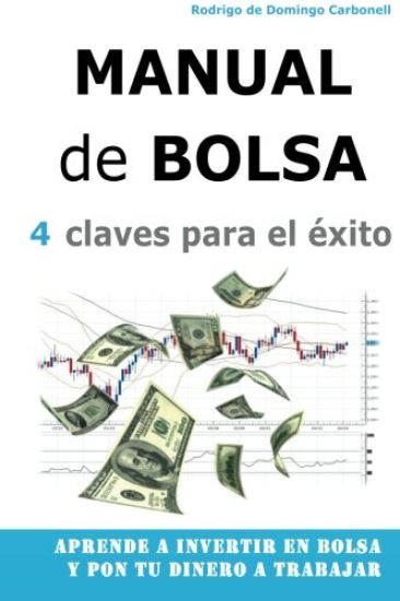 Manual de Bolsa - 4 claves para el exito: Aprende a invertir en Bolsa y pon tu dinero a trabajar