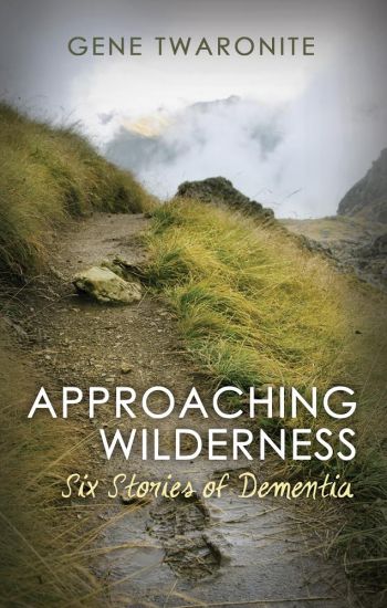 Approaching Wilderness.: Six Stories of Dementia
