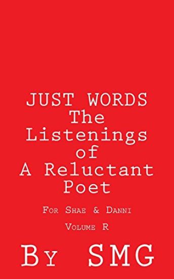 JUST WORDS - The Listenings of A Reluctant Poet For Shae & Danni Volume R