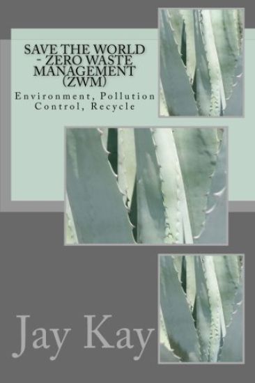 Save the World - Zero Waste Management (ZWM): Environment, Pollution Control, Recycle