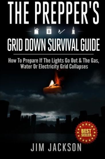 The Prepper's Grid Down Survival Guide: How To Prepare If The Lights Go Out & The Gas, Water Or Electricity Grid Collapses