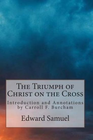 The Triumph of Christ on the Cross: Introduction and Annotations by Carroll F. Burcham