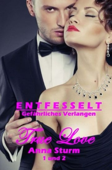 True Love 1 + 2: Entfesselt + Gefaehrliches Verlangen