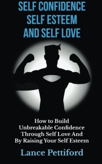 Self Confidence, Self Esteem, And Self Love
