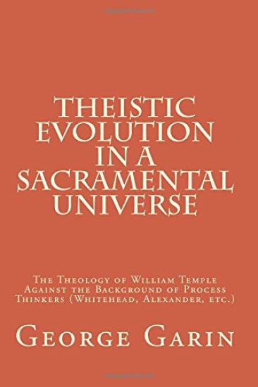 Theistic Evolution in a Sacramental Universe: The Theology of William Temple Against the Background of Process Thinkers (Whitehead, Alexander, etc.)