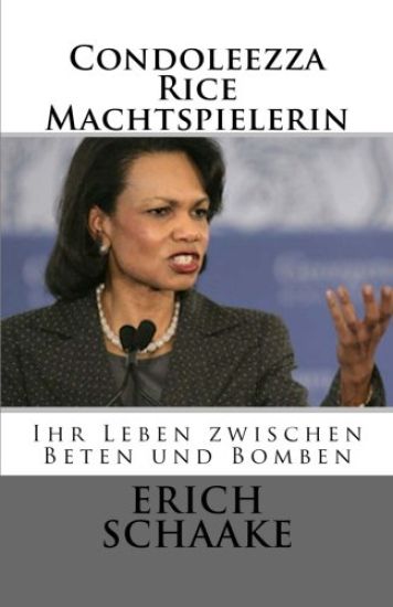 Condoleezza Rice Die Machtspielerin: Ihr Leben zwischen Beten und Bomben
