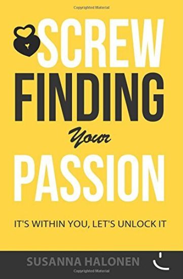 Screw Finding Your Passion