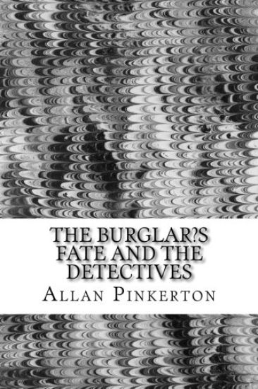 The Burglar's Fate and the Detectives: (Allan Pinkerton Mystery classic Collection)
