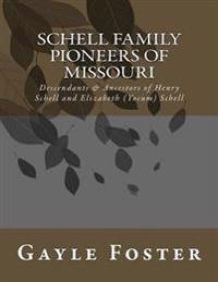 Schell Family - Pioneers of Missouri: Descendants and Ancestors of Henry Schell and Elizabeth Yocum Schell