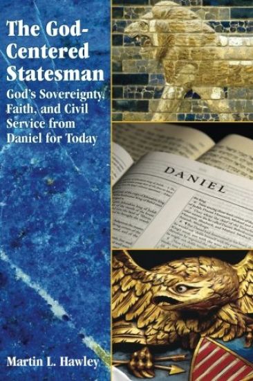 The God-centered Statesman: God's Sovereignty, Faith, and Civil Service from Daniel for Today