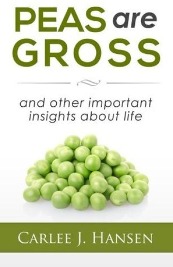 Peas are Gross: and other important insights about life