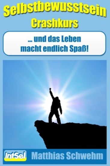 Selbstbewusstsein Crashkurs: ... und das Leben macht endlich Spaß!