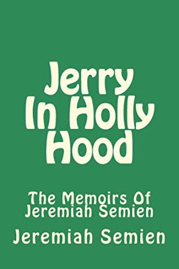 Jerry In Holly Hood: The Memoirs Of Jeremiah Semien
